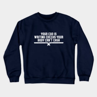 Your ego is writing checks your body can't cash Crewneck Sweatshirt